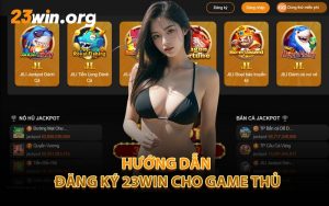 Hướng Dẫn Đăng Ký 23Win Cho Game Thủ