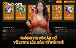 Thông Tin Vô Căn Cứ Về 23Win Lừa Đảo Từ Đối Thủ